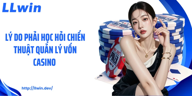 Lý do phải học hỏi chiến thuật quản lý vốn casino
