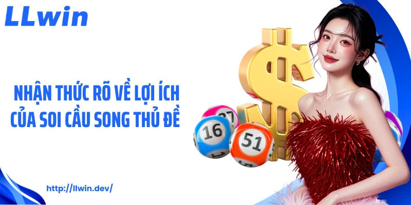 Nhận thức rõ về lợi ích của soi cầu song thủ đề