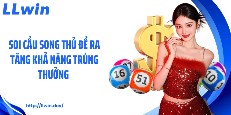 Soi cầu song thủ đề ra tăng khả năng trúng thưởng